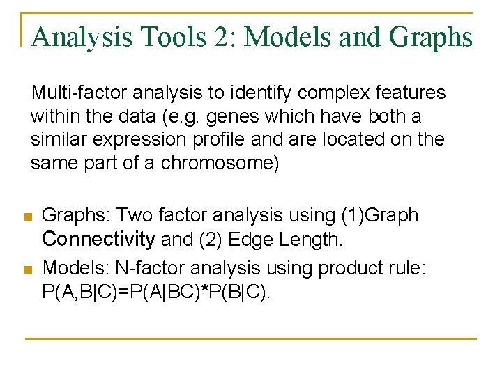 Analysis Tools 2: Models and Graphs Multi-factor analysis to identify complex features within the