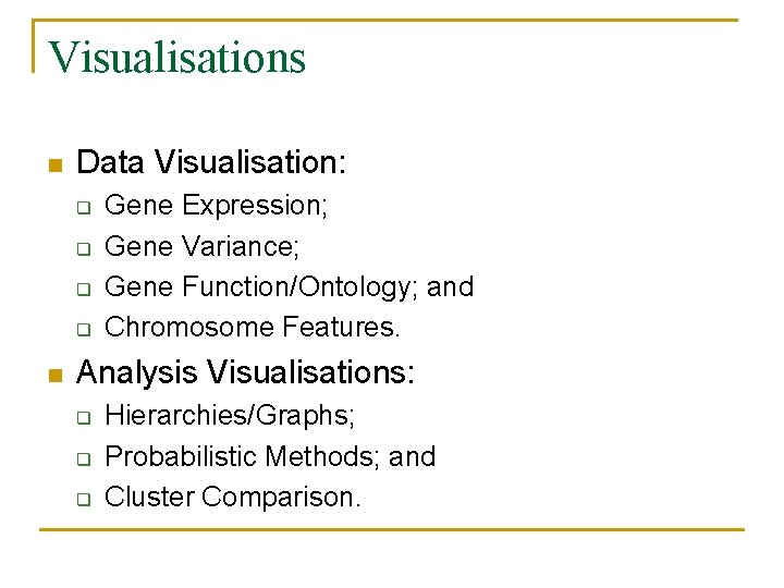 Visualisations n Data Visualisation: q q n Gene Expression; Gene Variance; Gene Function/Ontology; and