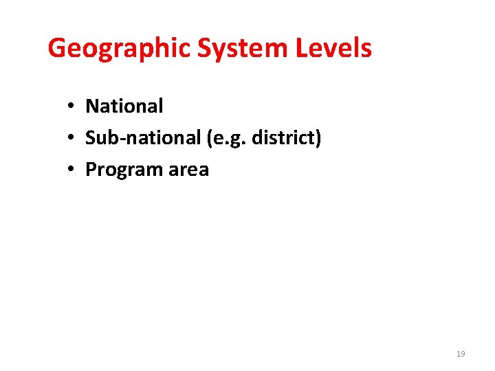 Geographic System Levels • National • Sub-national (e. g. district) • Program area 19