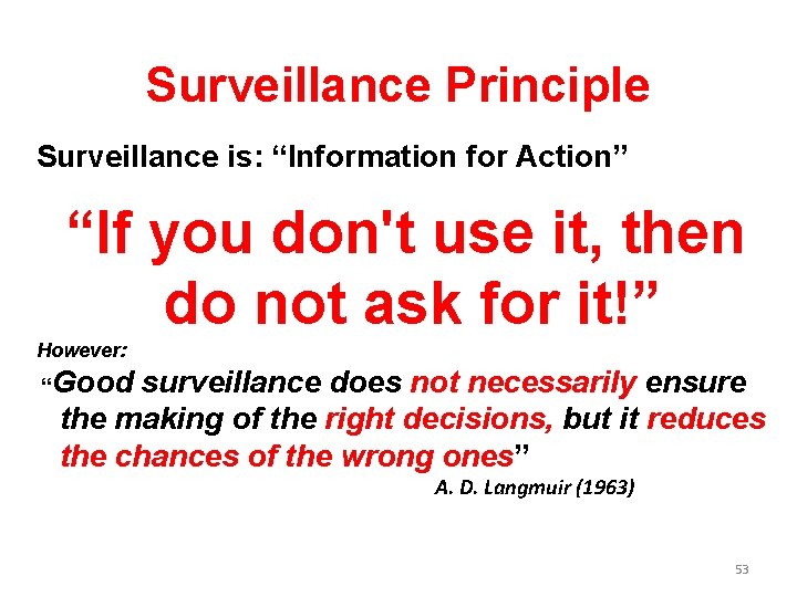 Surveillance Principle Surveillance is: “Information for Action” “If you don't use it, then do