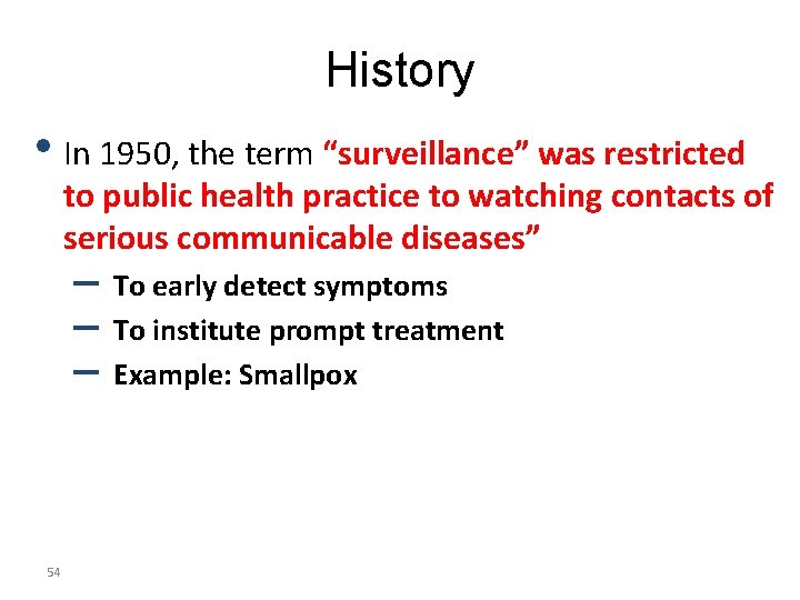 History • In 1950, the term “surveillance” was restricted to public health practice to