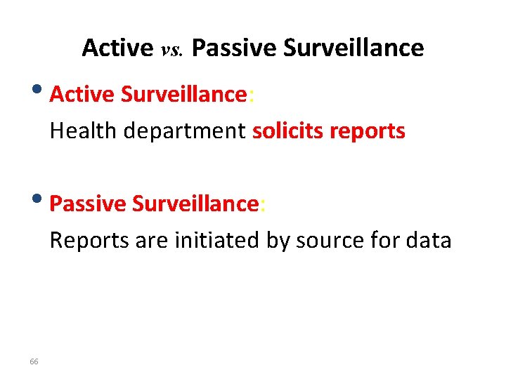 Active vs. Passive Surveillance • Active Surveillance: Health department solicits reports • Passive Surveillance: