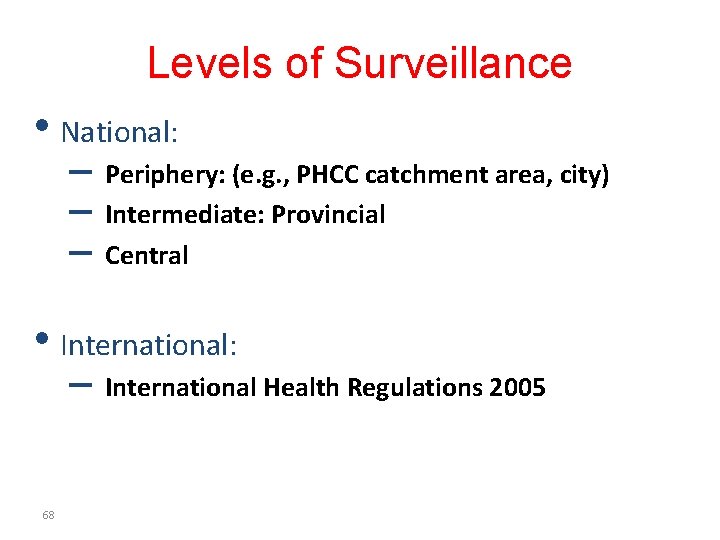 Levels of Surveillance • National: – Periphery: (e. g. , PHCC catchment area, city)
