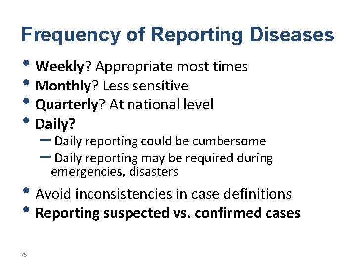 Frequency of Reporting Diseases • Weekly? Appropriate most times • Monthly? Less sensitive •