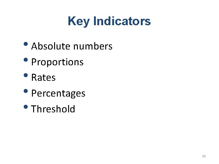 Key Indicators • Absolute numbers • Proportions • Rates • Percentages • Threshold 79