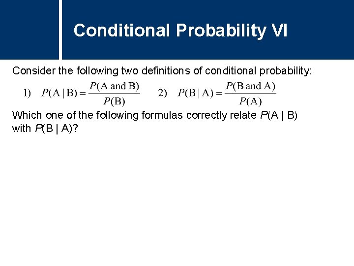 Conditional Probability VI Consider the following two definitions of conditional probability: Which one of