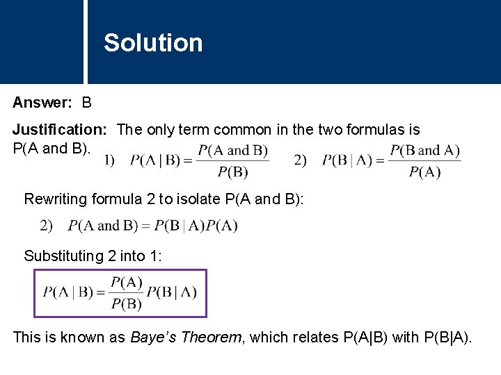 Solution Answer: B Justification: The only term common in the two formulas is P(A