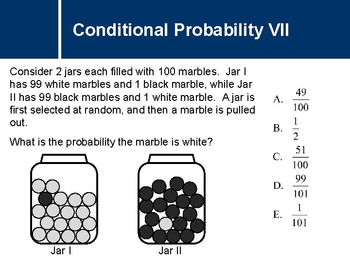 Conditional Probability VII Consider 2 jars each filled with 100 marbles. Jar I has