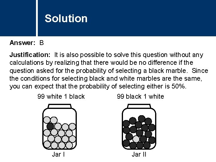 Solution Answer: B Justification: It is also possible to solve this question without any