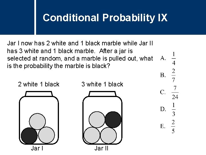 Conditional Probability IX Jar I now has 2 white and 1 black marble while