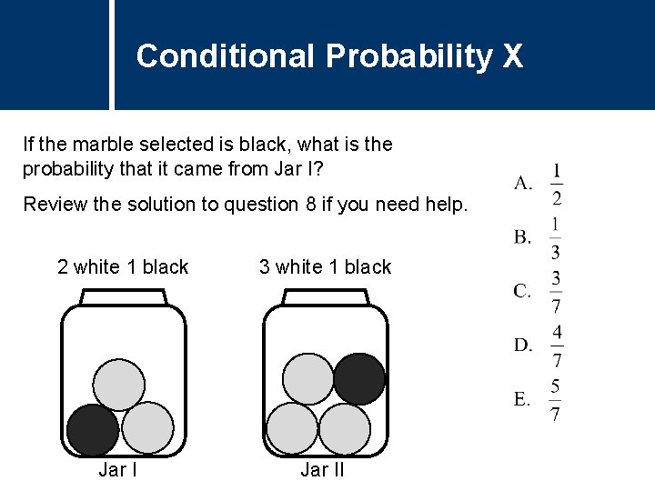 Conditional Probability X If the marble selected is black, what is the probability that