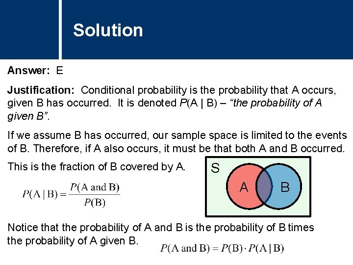 Solution Answer: E Justification: Conditional probability is the probability that A occurs, given B