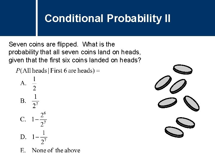 Conditional Probability II Seven coins are flipped. What is the probability that all seven