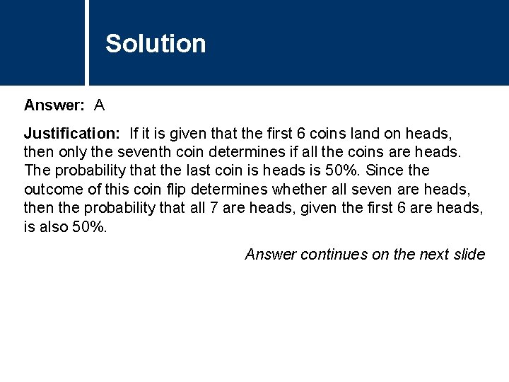 Solution Answer: A Justification: If it is given that the first 6 coins land