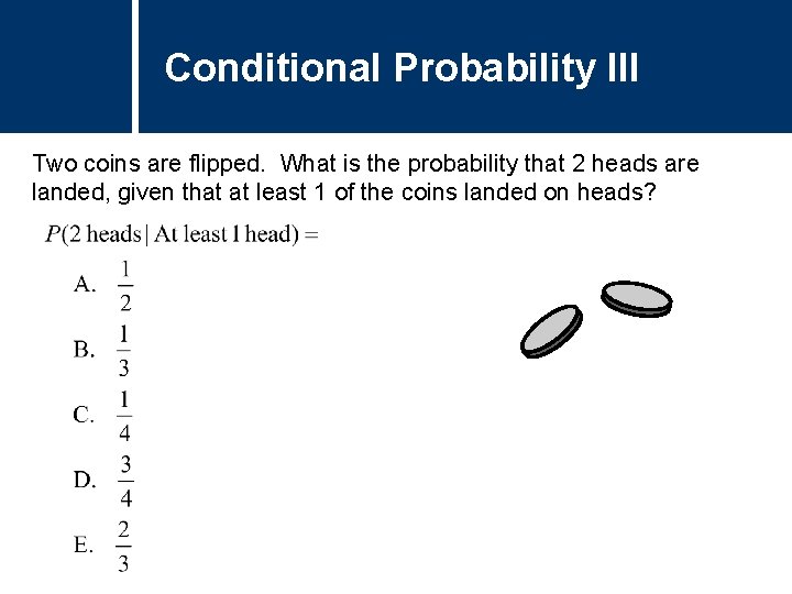 Conditional Probability III Two coins are flipped. What is the probability that 2 heads