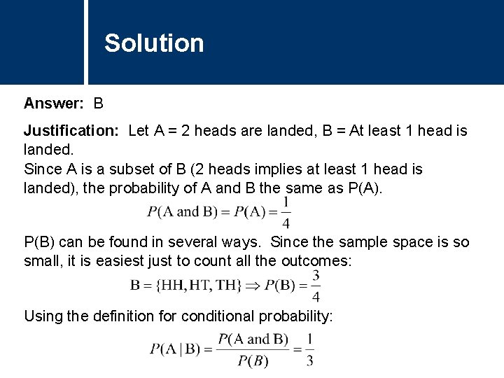 Solution Answer: B Justification: Let A = 2 heads are landed, B = At