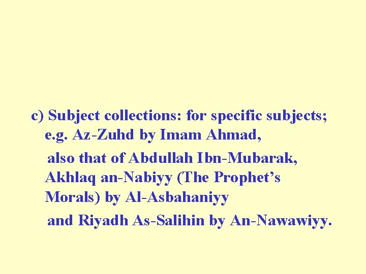 c) Subject collections: for specific subjects; e. g. Az-Zuhd by Imam Ahmad, also that