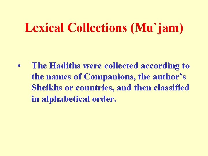 Lexical Collections (Mu`jam) • The Hadiths were collected according to the names of Companions,