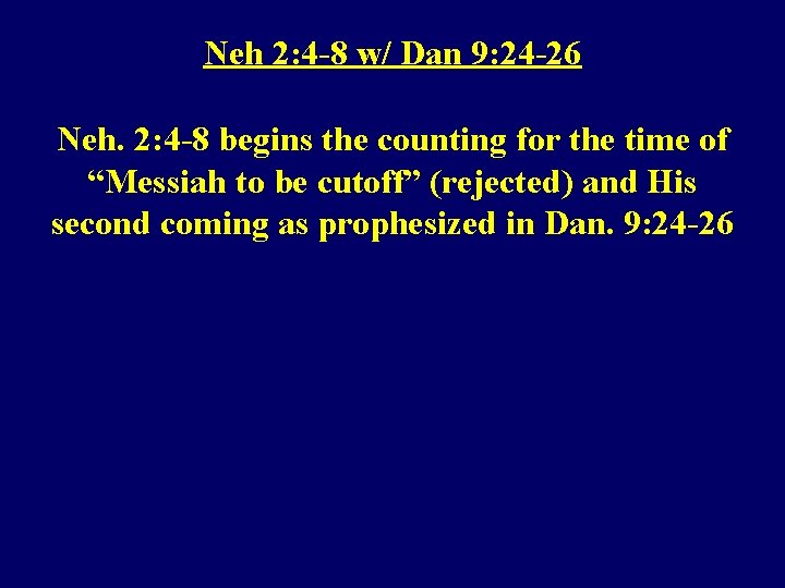 Neh 2: 4 -8 w/ Dan 9: 24 -26 Neh. 2: 4 -8 begins