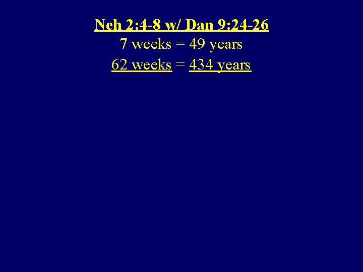 Neh 2: 4 -8 w/ Dan 9: 24 -26 7 weeks = 49 years