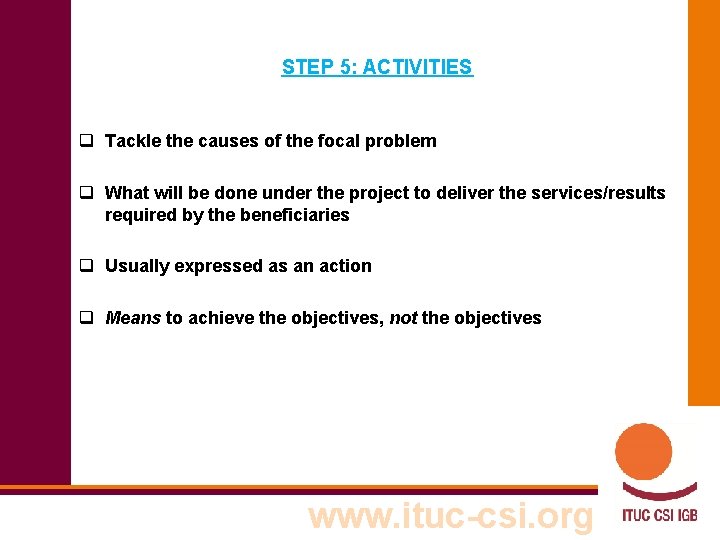 STEP 5: ACTIVITIES q Tackle the causes of the focal problem q What will