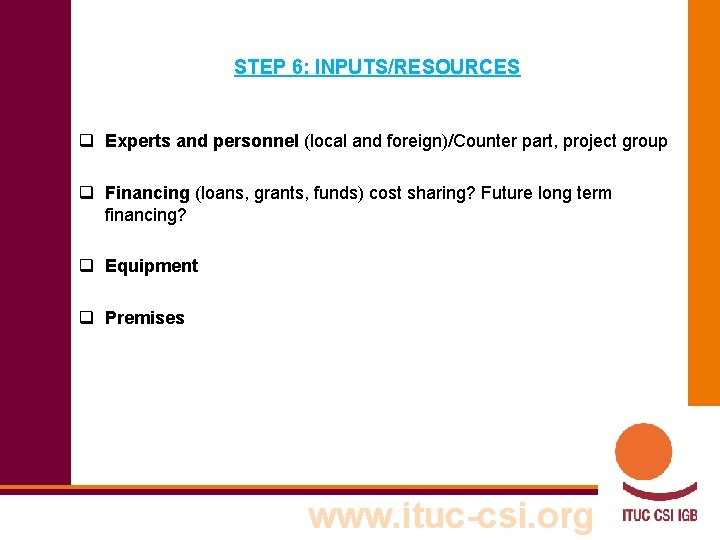 STEP 6: INPUTS/RESOURCES q Experts and personnel (local and foreign)/Counter part, project group q