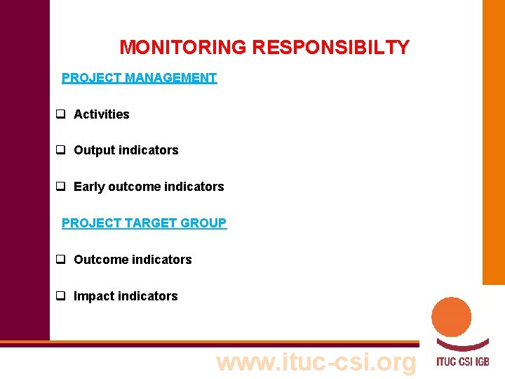 MONITORING RESPONSIBILTY PROJECT MANAGEMENT q Activities q Output indicators q Early outcome indicators PROJECT