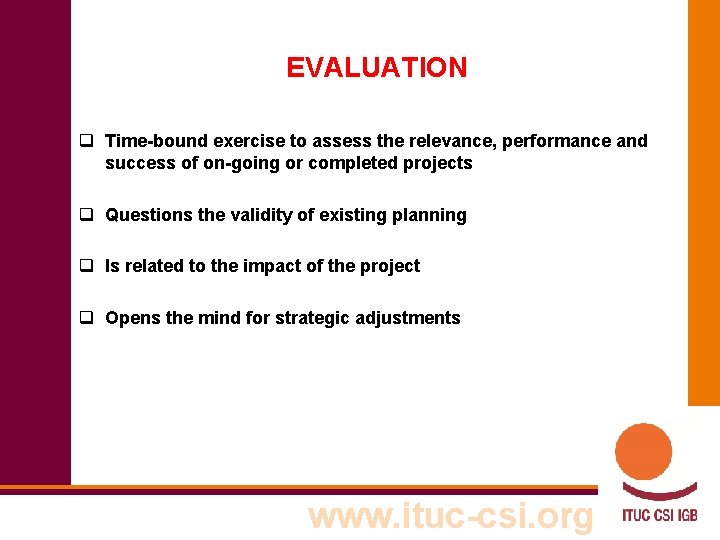 EVALUATION q Time-bound exercise to assess the relevance, performance and success of on-going or