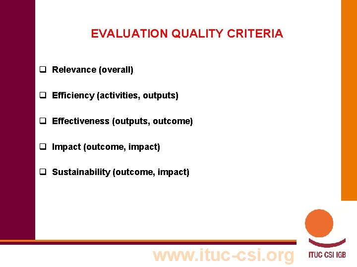 EVALUATION QUALITY CRITERIA q Relevance (overall) q Efficiency (activities, outputs) q Effectiveness (outputs, outcome)