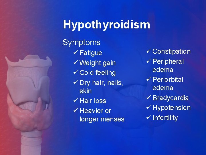 Hypothyroidism Symptoms ü Fatigue ü Weight gain ü Cold feeling ü Dry hair, nails,