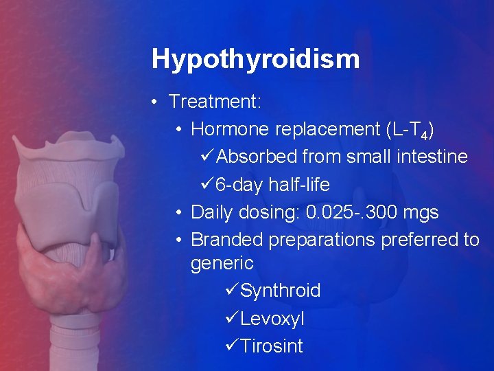 Hypothyroidism • Treatment: • Hormone replacement (L-T 4) üAbsorbed from small intestine ü 6