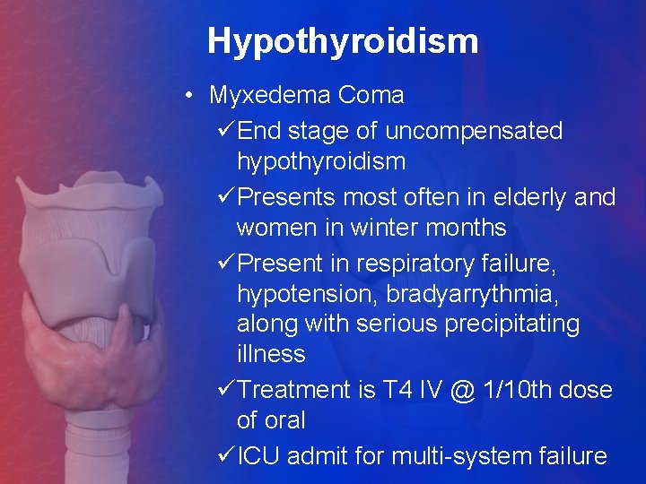 Hypothyroidism • Myxedema Coma üEnd stage of uncompensated hypothyroidism üPresents most often in elderly