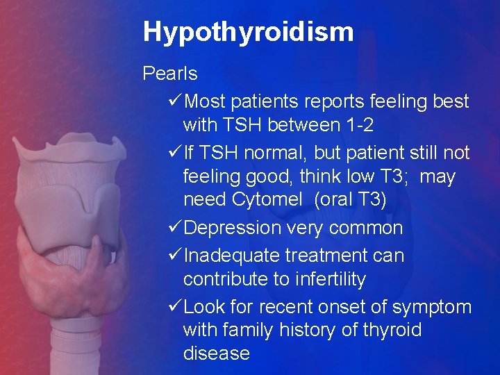 Hypothyroidism Pearls üMost patients reports feeling best with TSH between 1 -2 üIf TSH