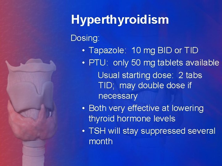 Hyperthyroidism Dosing: • Tapazole: 10 mg BID or TID • PTU: only 50 mg