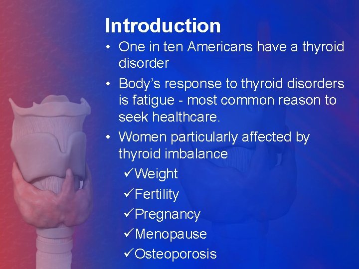 Introduction • One in ten Americans have a thyroid disorder • Body’s response to