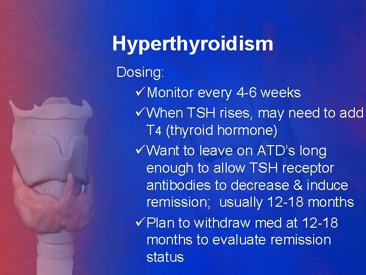 Hyperthyroidism Dosing: üMonitor every 4 -6 weeks üWhen TSH rises, may need to add