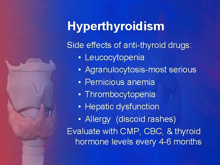 Hyperthyroidism Side effects of anti-thyroid drugs: • Leucocytopenia • Agranulocytosis-most serious • Pernicious anemia