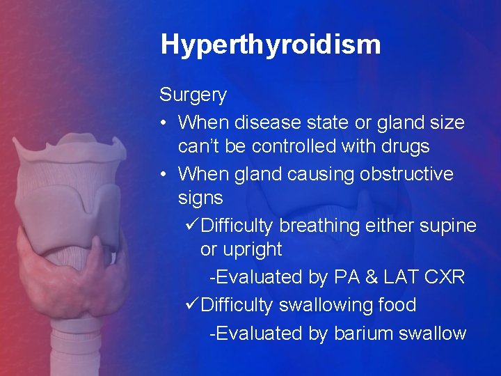 Hyperthyroidism Surgery • When disease state or gland size can’t be controlled with drugs