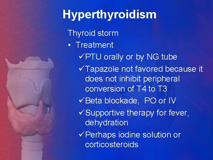 Hyperthyroidism Thyroid storm • Treatment üPTU orally or by NG tube üTapazole not favored