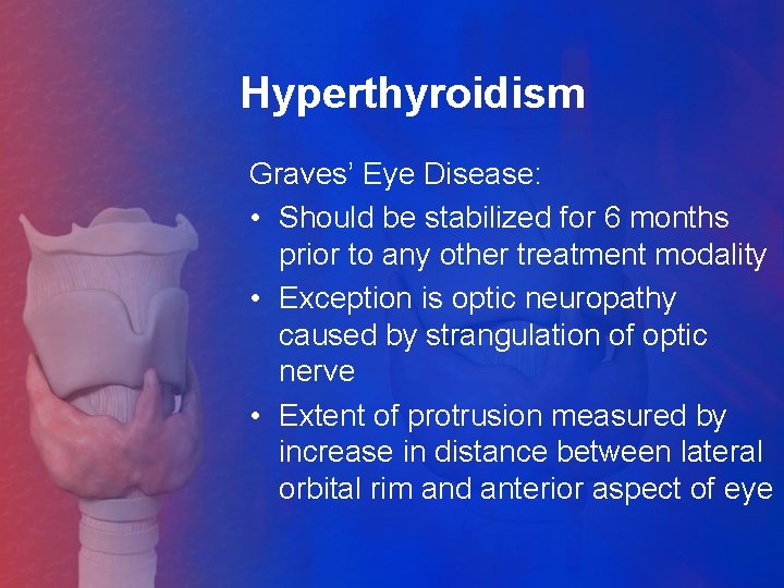 Hyperthyroidism Graves’ Eye Disease: • Should be stabilized for 6 months prior to any