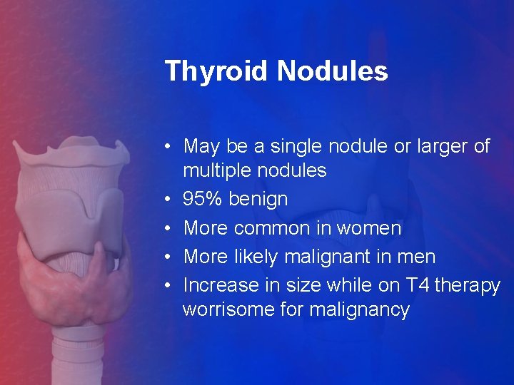 Thyroid Nodules • May be a single nodule or larger of multiple nodules •