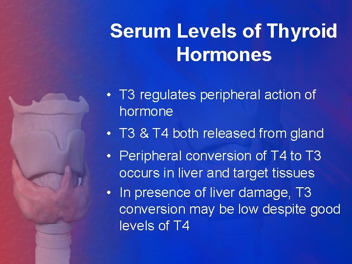 Serum Levels of Thyroid Hormones • T 3 regulates peripheral action of hormone •