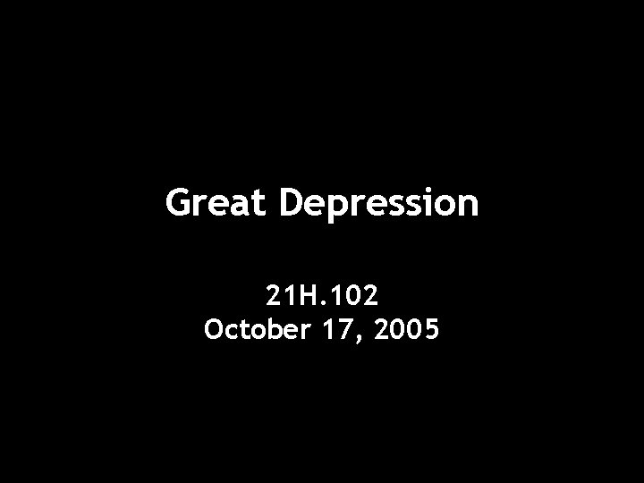 Great Depression 21 H. 102 October 17, 2005 