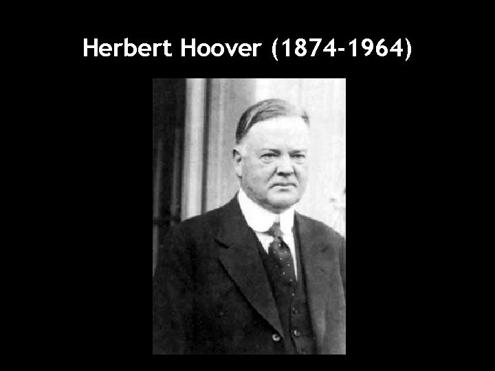 Herbert Hoover (1874 -1964) 