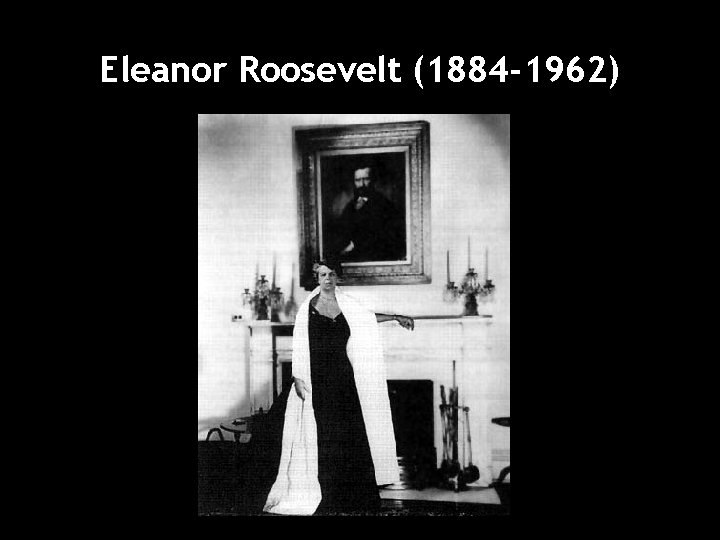 Eleanor Roosevelt (1884 -1962) 