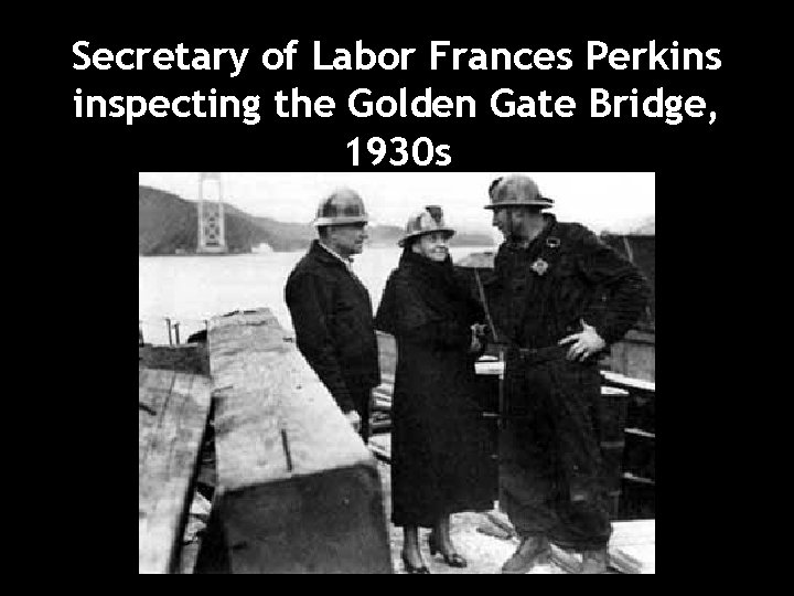 Secretary of Labor Frances Perkins inspecting the Golden Gate Bridge, 1930 s 