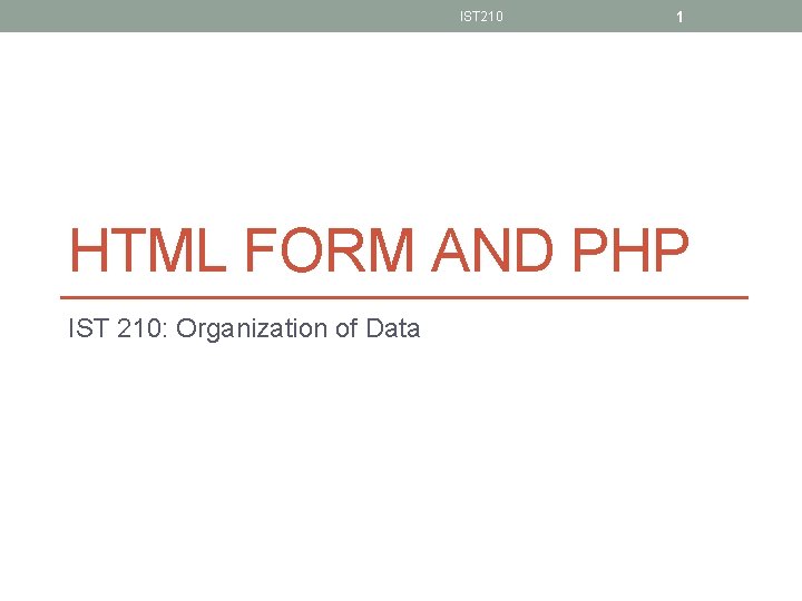 IST 210 1 HTML FORM AND PHP IST 210: Organization of Data 