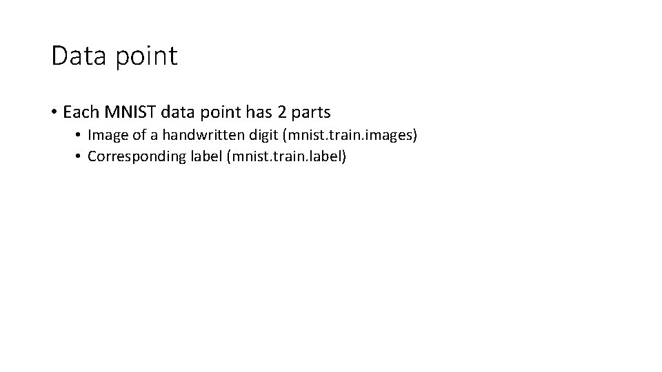 Data point • Each MNIST data point has 2 parts • Image of a