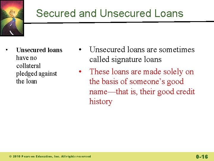 Secured and Unsecured Loans • Unsecured loans have no collateral pledged against the loan Secured and Unsecured Loans • Unsecured loans have no collateral pledged against the loan