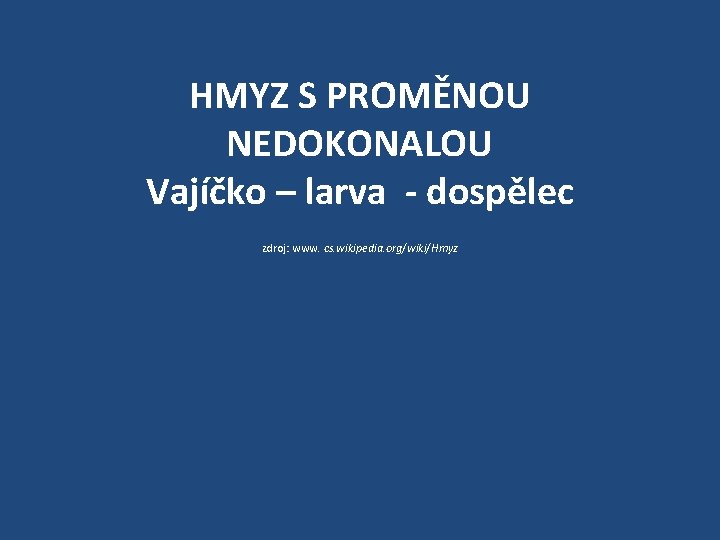 HMYZ S PROMĚNOU NEDOKONALOU Vajíčko – larva - dospělec zdroj: www. cs. wikipedia. org/wiki/Hmyz